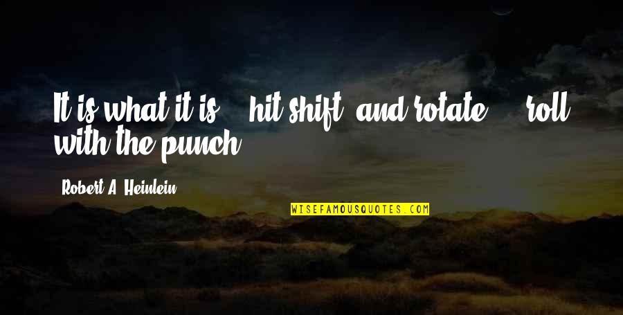 Melds Bathan Quotes By Robert A. Heinlein: It is what it is;...hit,shift, and rotate;... roll Melds Bathan Quotes By Robert A. Heinlein: It is what it is;...hit,shift, and rotate;... roll