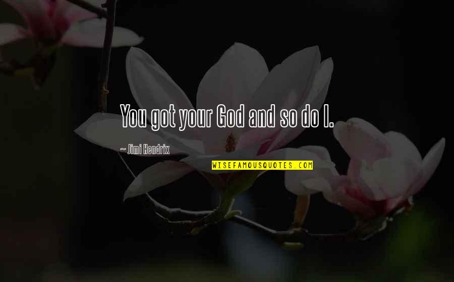 Meleager Pronunciation Quotes By Jimi Hendrix: You got your God and so do I. Meleager Pronunciation Quotes By Jimi Hendrix: You got your God and so do I.