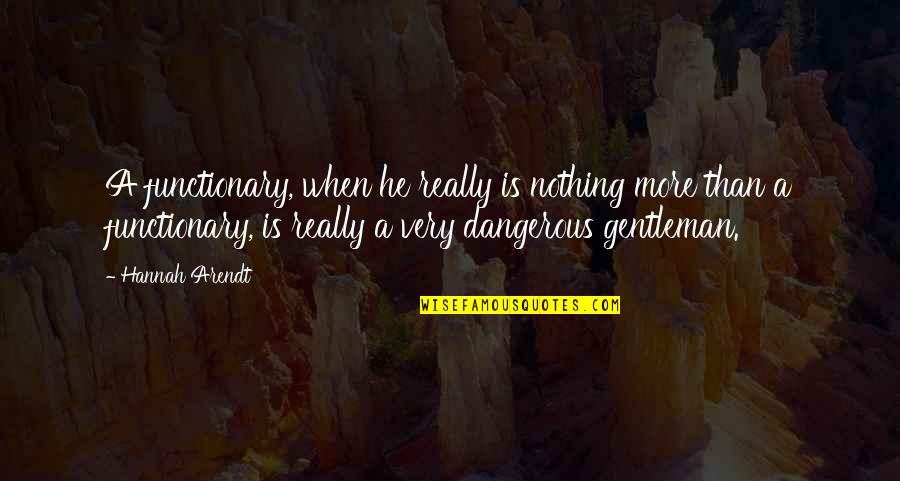 Melebur Dan Quotes By Hannah Arendt: A functionary, when he really is nothing more