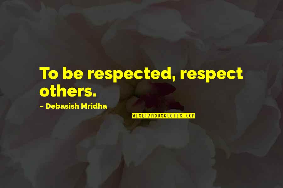 Melebur Plastik Quotes By Debasish Mridha: To be respected, respect others.