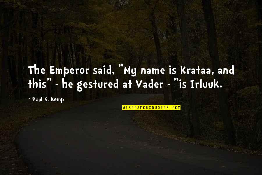 Meleburkan Quotes By Paul S. Kemp: The Emperor said, "My name is Krataa, and