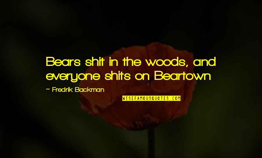 Meleburnya Quotes By Fredrik Backman: Bears shit in the woods, and everyone shits Meleburnya Quotes By Fredrik Backman: Bears shit in the woods, and everyone shits