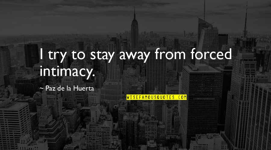 Meleburnya Quotes By Paz De La Huerta: I try to stay away from forced intimacy. Meleburnya Quotes By Paz De La Huerta: I try to stay away from forced intimacy.