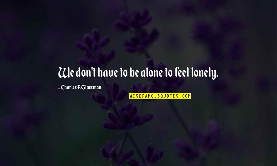 Melecio Biaggi Quotes By Charles F. Glassman: We don't have to be alone to feel