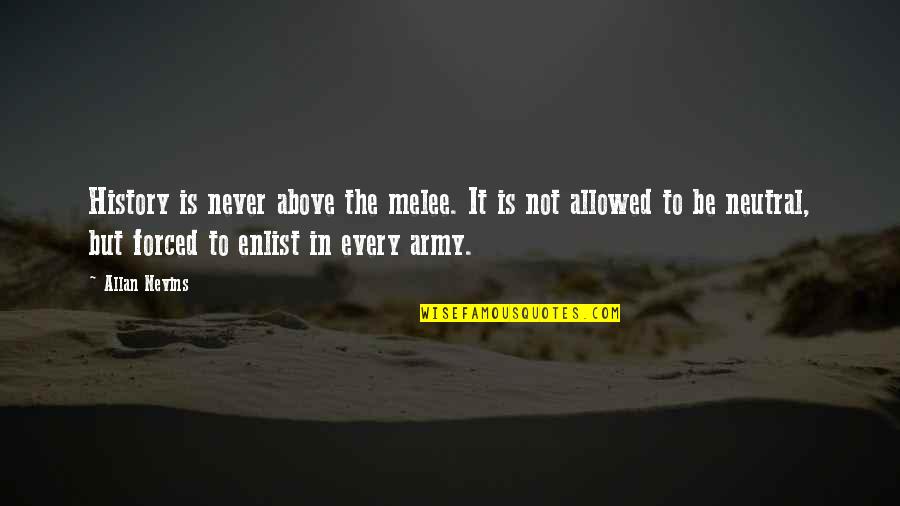 Melee Quotes By Allan Nevins: History is never above the melee. It is