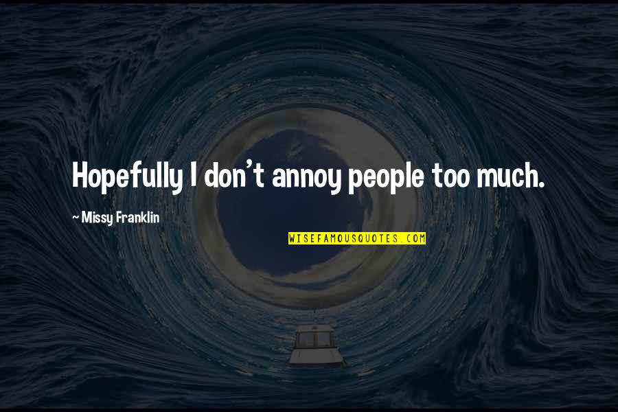 Melee Quotes By Missy Franklin: Hopefully I don't annoy people too much. Melee Quotes By Missy Franklin: Hopefully I don't annoy people too much.