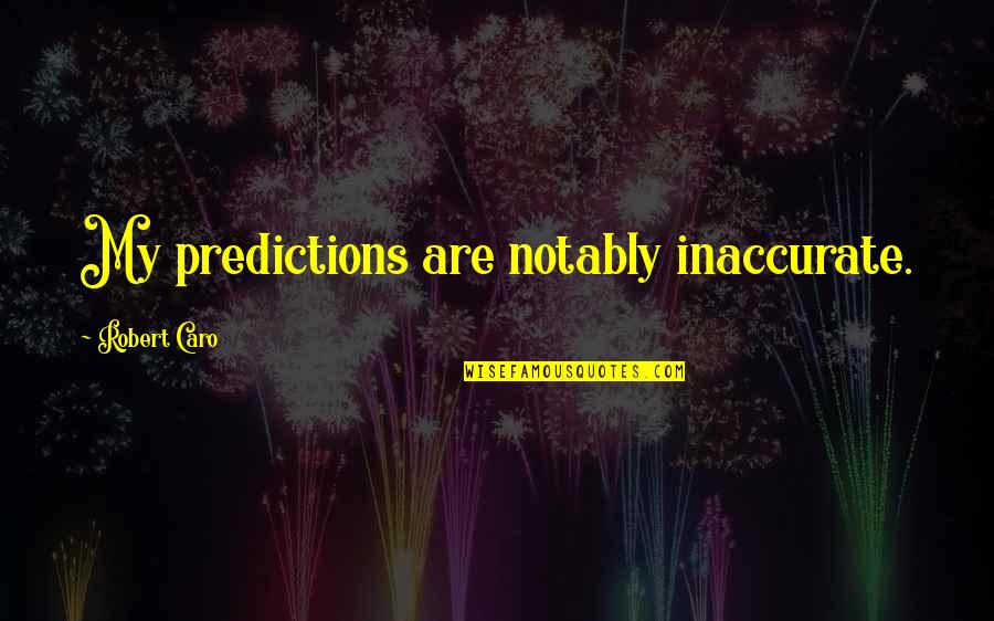 Melee Quotes By Robert Caro: My predictions are notably inaccurate. Melee Quotes By Robert Caro: My predictions are notably inaccurate.
