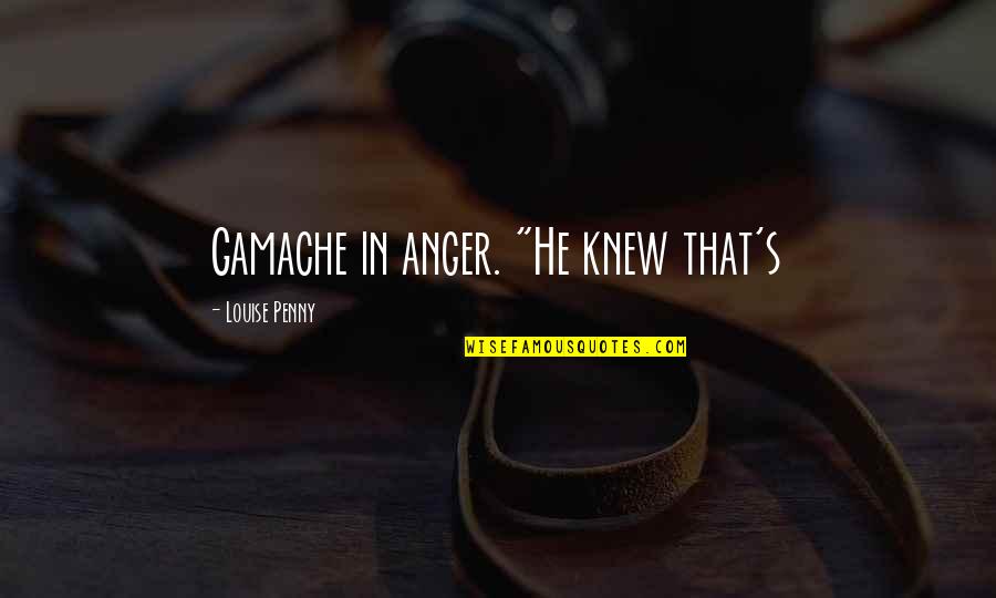Melegakan Hidung Quotes By Louise Penny: Gamache in anger. "He knew that's