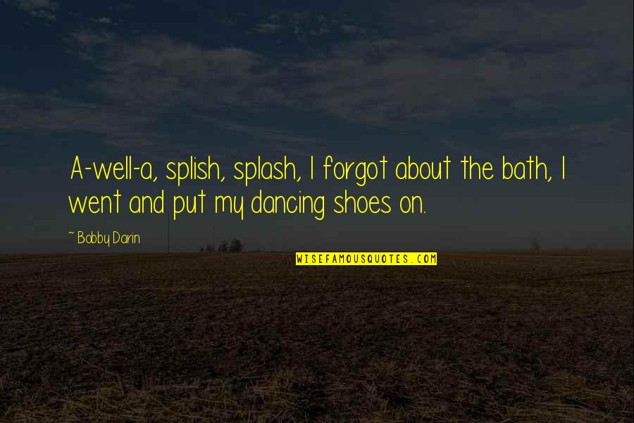 Melein Quotes By Bobby Darin: A-well-a, splish, splash, I forgot about the bath, Melein Quotes By Bobby Darin: A-well-a, splish, splash, I forgot about the bath,