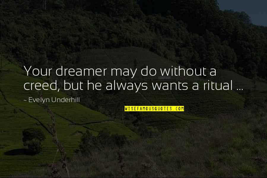 Melein Quotes By Evelyn Underhill: Your dreamer may do without a creed, but Melein Quotes By Evelyn Underhill: Your dreamer may do without a creed, but