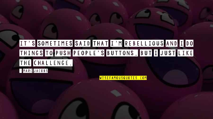 Melein Quotes By Marc Jacobs: It's sometimes said that I'm rebellious and I Melein Quotes By Marc Jacobs: It's sometimes said that I'm rebellious and I