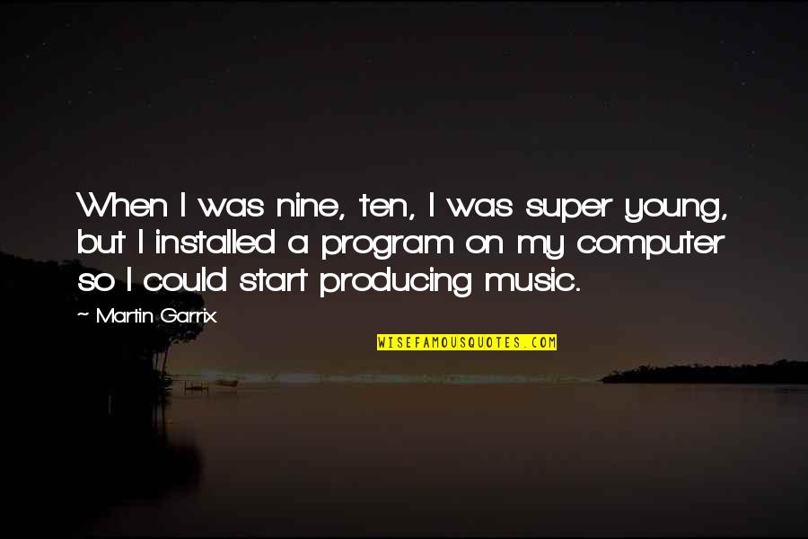 Melein Quotes By Martin Garrix: When I was nine, ten, I was super Melein Quotes By Martin Garrix: When I was nine, ten, I was super