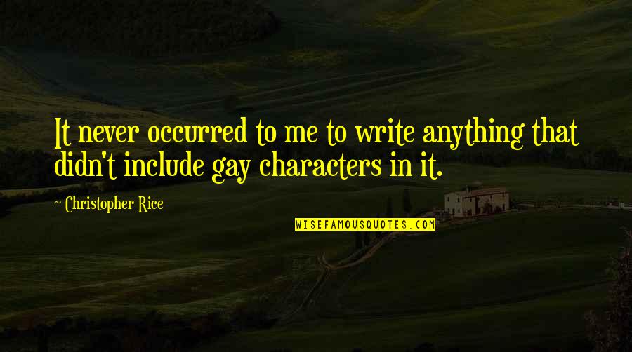 Melekatkan Quotes By Christopher Rice: It never occurred to me to write anything Melekatkan Quotes By Christopher Rice: It never occurred to me to write anything