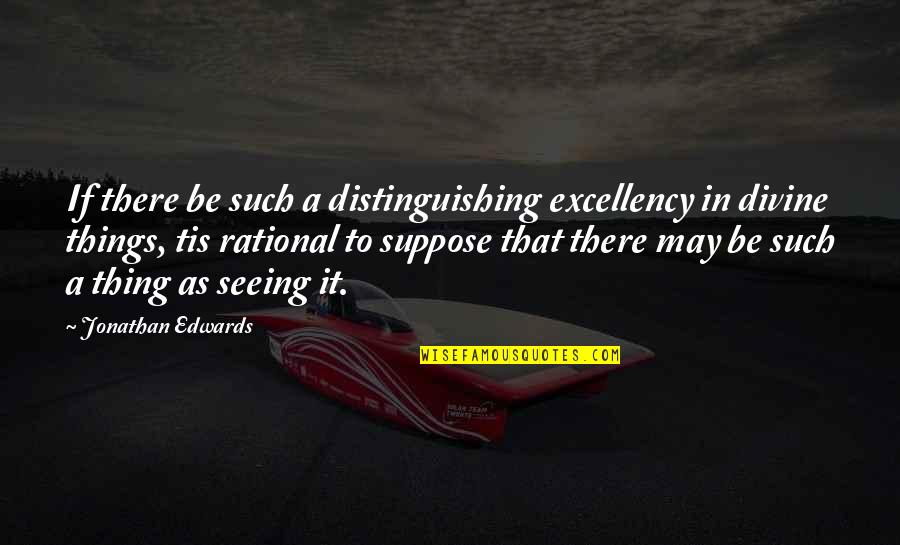 Melekatkan Quotes By Jonathan Edwards: If there be such a distinguishing excellency in Melekatkan Quotes By Jonathan Edwards: If there be such a distinguishing excellency in