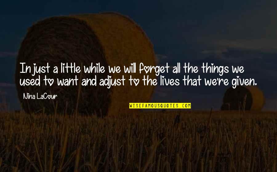 Melekatkan Quotes By Nina LaCour: In just a little while we will forget Melekatkan Quotes By Nina LaCour: In just a little while we will forget