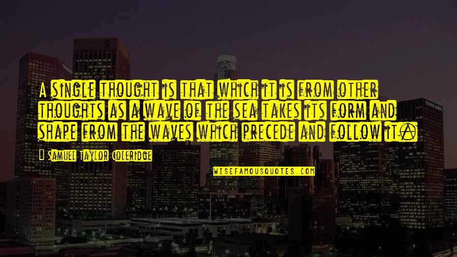 Melekatkan Quotes By Samuel Taylor Coleridge: A single thought is that which it is Melekatkan Quotes By Samuel Taylor Coleridge: A single thought is that which it is