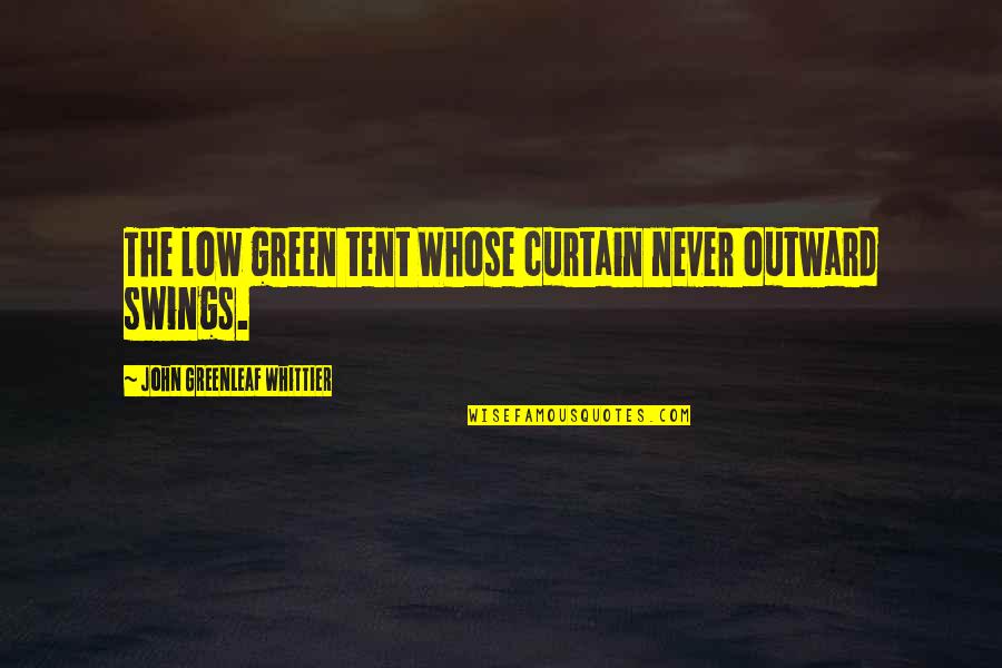 Melekhina Alisa Quotes By John Greenleaf Whittier: The low green tent Whose curtain never outward