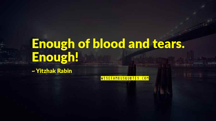 Meleklere Iman Quotes By Yitzhak Rabin: Enough of blood and tears. Enough! Meleklere Iman Quotes By Yitzhak Rabin: Enough of blood and tears. Enough!