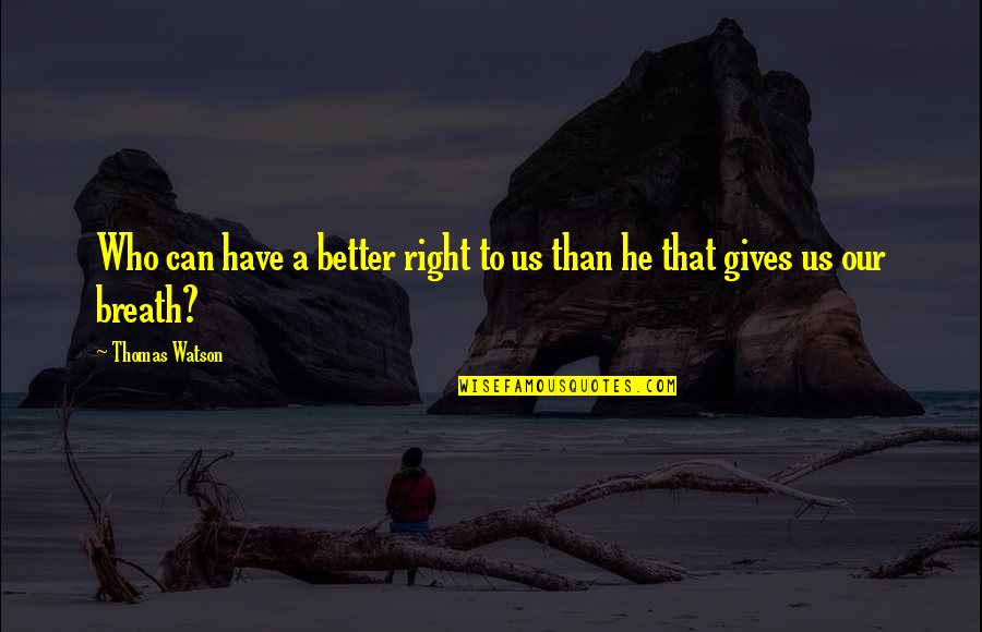 Meleklere Inanmak Quotes By Thomas Watson: Who can have a better right to us