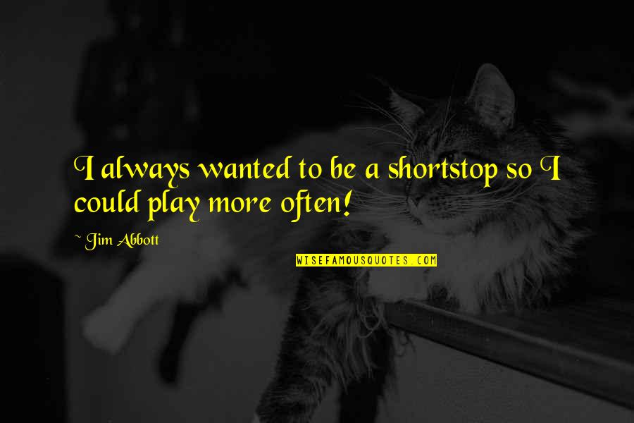 Melemahkan Virus Quotes By Jim Abbott: I always wanted to be a shortstop so