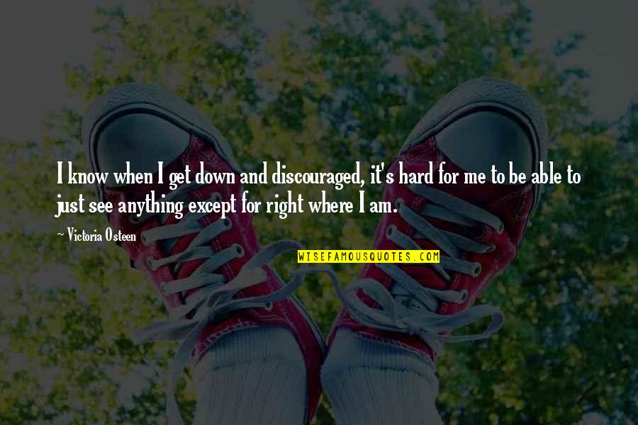 Melembutkan Hati Quotes By Victoria Osteen: I know when I get down and discouraged,