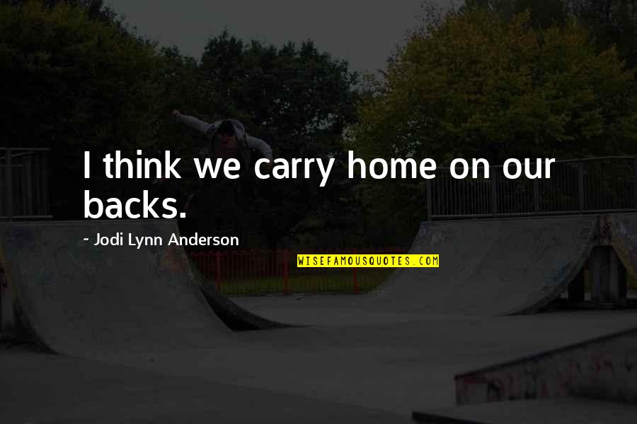 Melempar Jumrah Quotes By Jodi Lynn Anderson: I think we carry home on our backs.