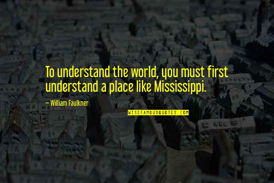 Melenaite Tatofi Quotes By William Faulkner: To understand the world, you must first understand Melenaite Tatofi Quotes By William Faulkner: To understand the world, you must first understand