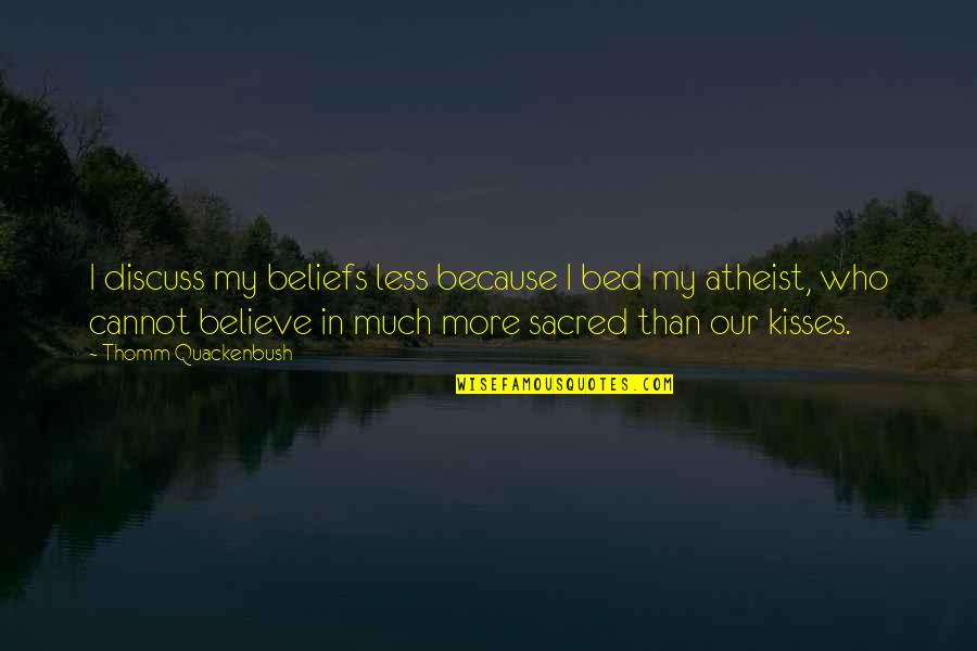 Melencio Mina Quotes By Thomm Quackenbush: I discuss my beliefs less because I bed Melencio Mina Quotes By Thomm Quackenbush: I discuss my beliefs less because I bed