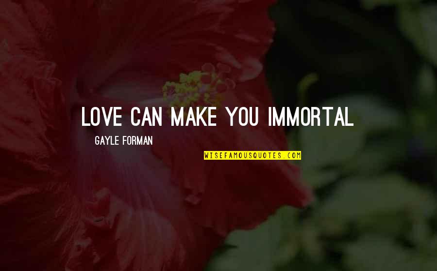 Melencolia In Color Quotes By Gayle Forman: Love can make you immortal