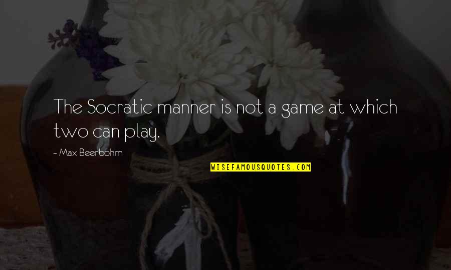 Melendez V Quotes By Max Beerbohm: The Socratic manner is not a game at