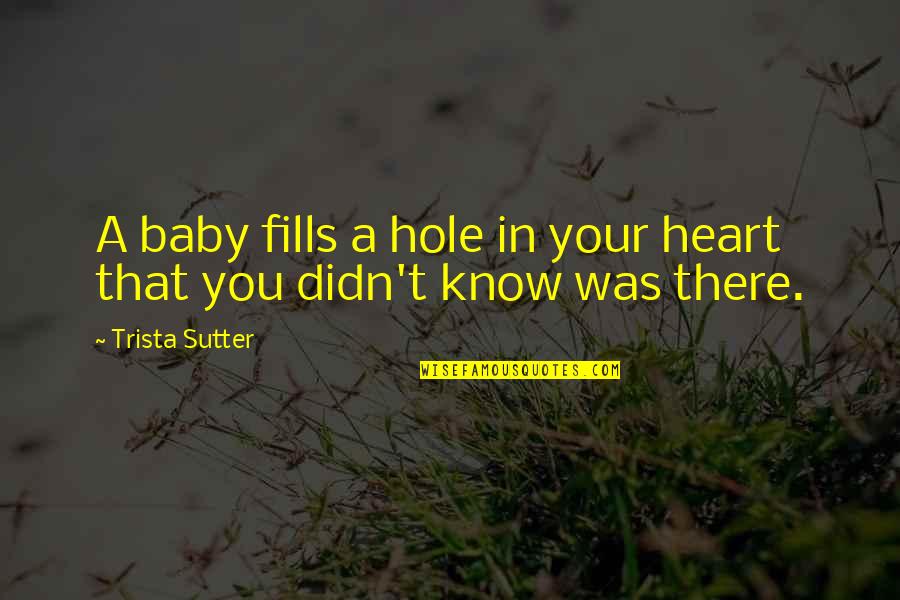 Melendo Espanyol Quotes By Trista Sutter: A baby fills a hole in your heart