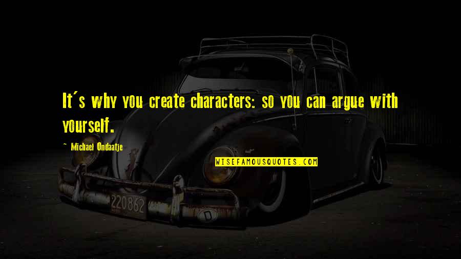 Melendo Records Quotes By Michael Ondaatje: It's why you create characters: so you can Melendo Records Quotes By Michael Ondaatje: It's why you create characters: so you can