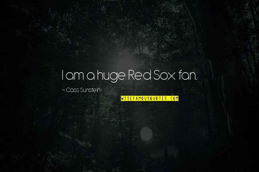Melendres De Sagun Quotes By Cass Sunstein: I am a huge Red Sox fan. Melendres De Sagun Quotes By Cass Sunstein: I am a huge Red Sox fan.