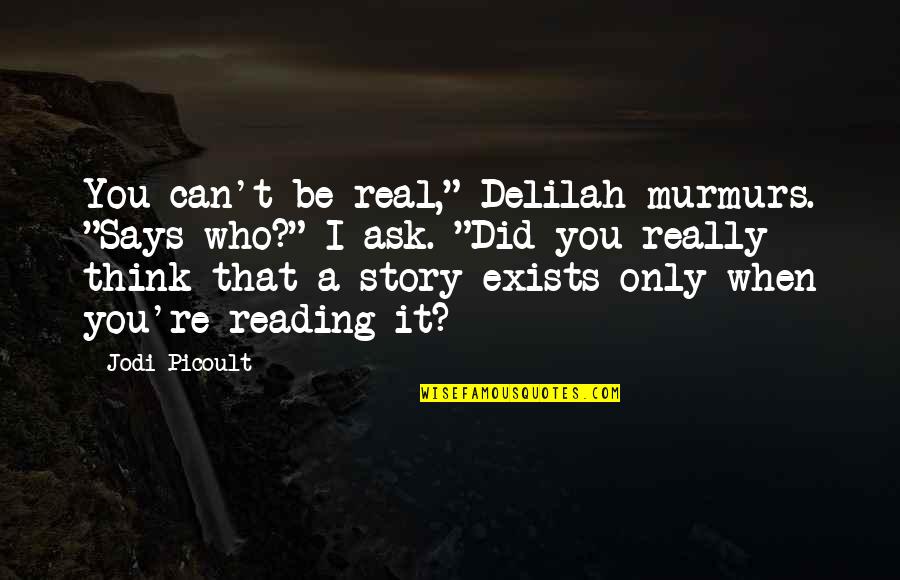 Melendres De Sagun Quotes By Jodi Picoult: You can't be real," Delilah murmurs. "Says who?"