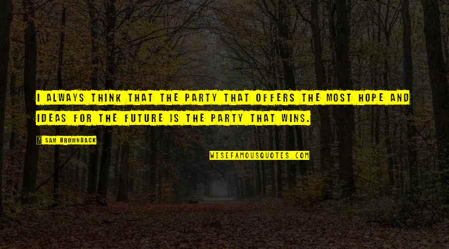 Melendres De Sagun Quotes By Sam Brownback: I always think that the party that offers Melendres De Sagun Quotes By Sam Brownback: I always think that the party that offers