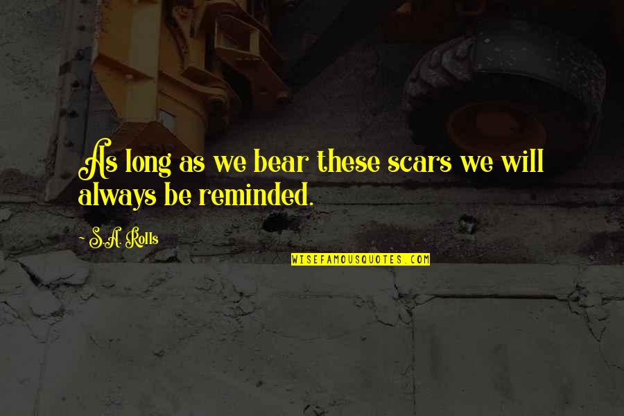 Meleneys Gangrene Quotes By S.A. Rolls: As long as we bear these scars we