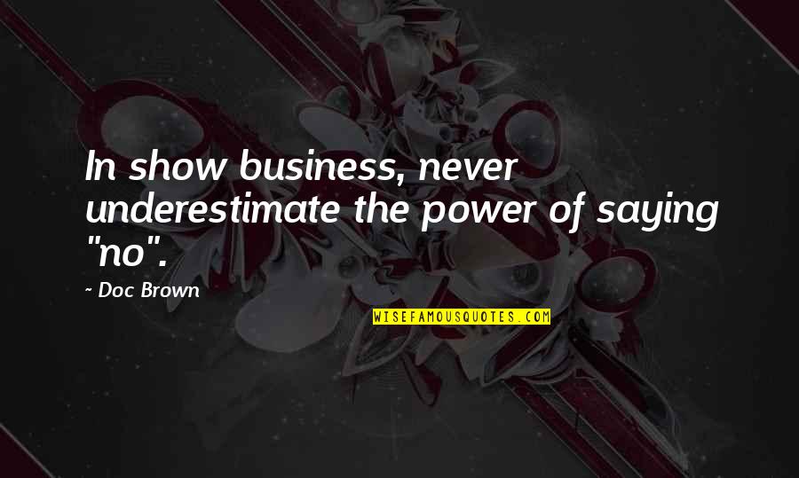 Melenting Quotes By Doc Brown: In show business, never underestimate the power of