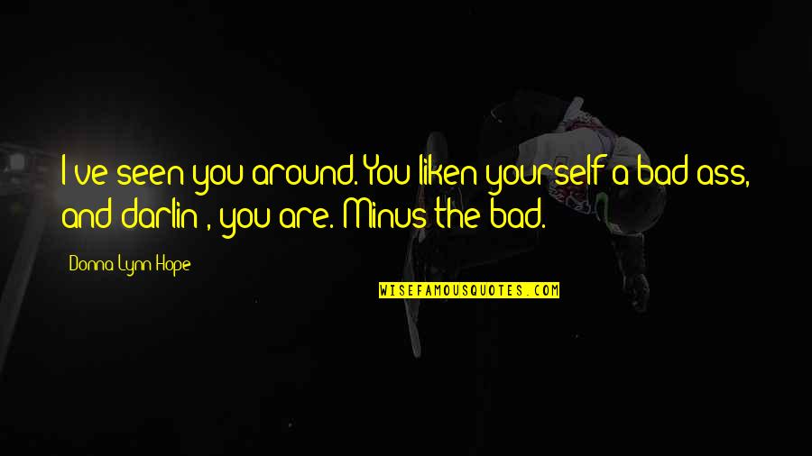 Melenting Quotes By Donna Lynn Hope: I've seen you around. You liken yourself a