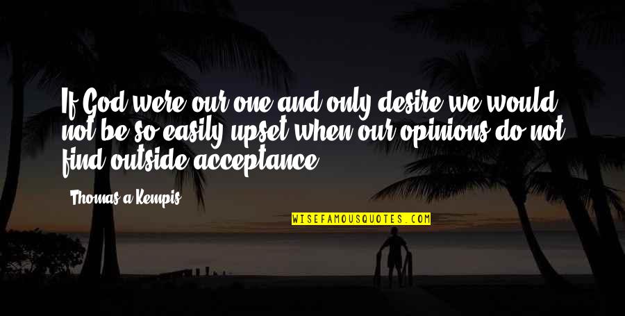 Melepasmu Quotes By Thomas A Kempis: If God were our one and only desire Melepasmu Quotes By Thomas A Kempis: If God were our one and only desire