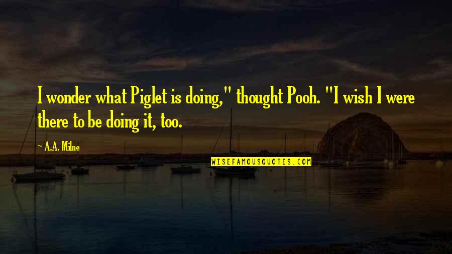 Melerine Realtor Quotes By A.A. Milne: I wonder what Piglet is doing," thought Pooh. Melerine Realtor Quotes By A.A. Milne: I wonder what Piglet is doing," thought Pooh.