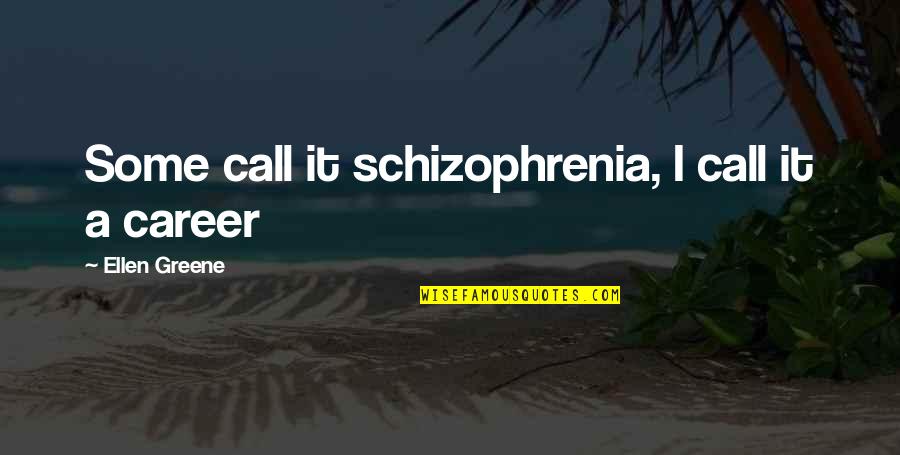 Melero Rodriguez Quotes By Ellen Greene: Some call it schizophrenia, I call it a