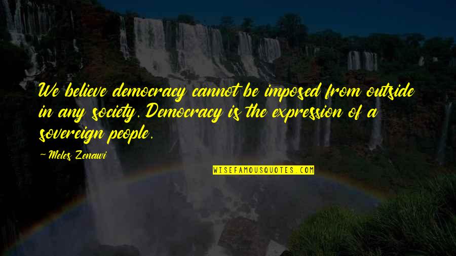 Meles Quotes By Meles Zenawi: We believe democracy cannot be imposed from outside