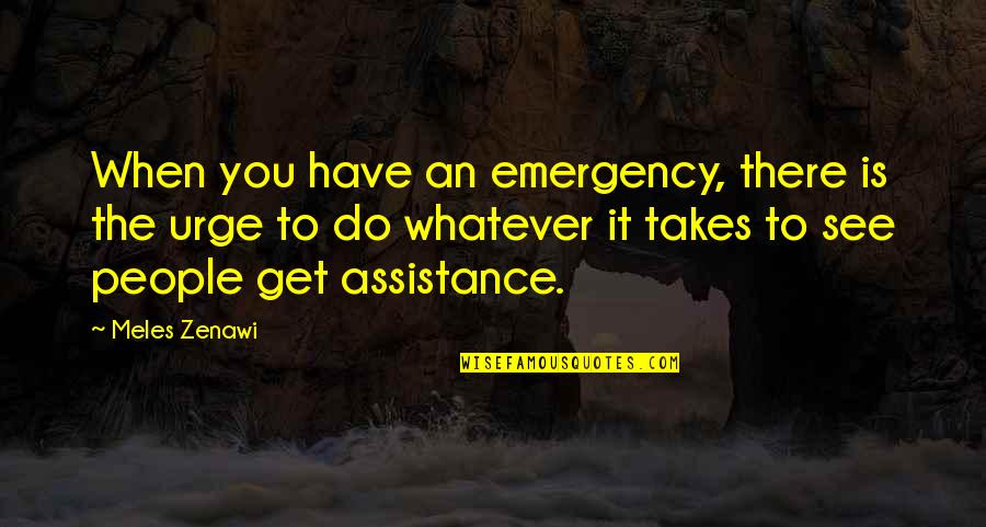 Meles Quotes By Meles Zenawi: When you have an emergency, there is the