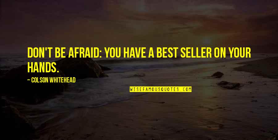 Melesio Morales Quotes By Colson Whitehead: Don't be afraid: you have a best seller