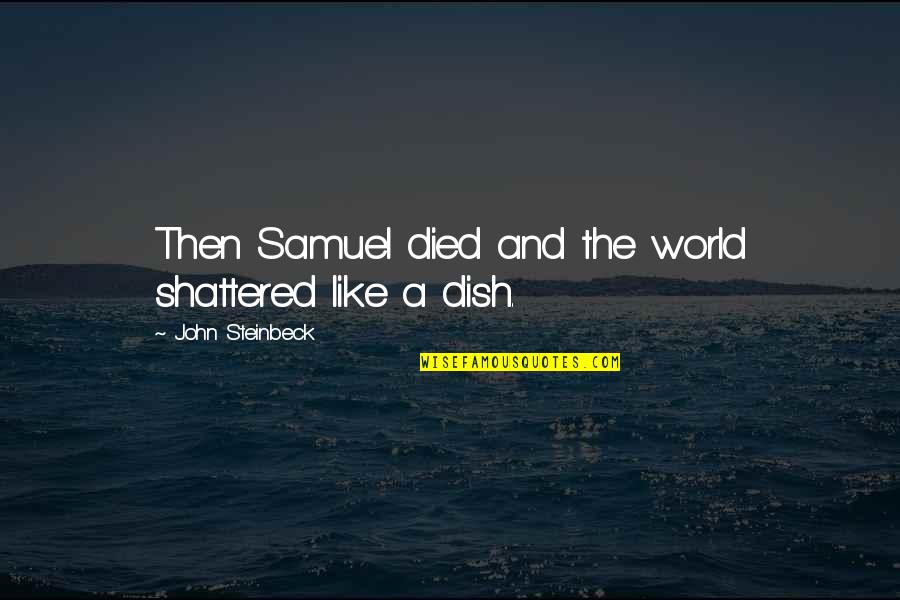 Melesio Morales Quotes By John Steinbeck: Then Samuel died and the world shattered like