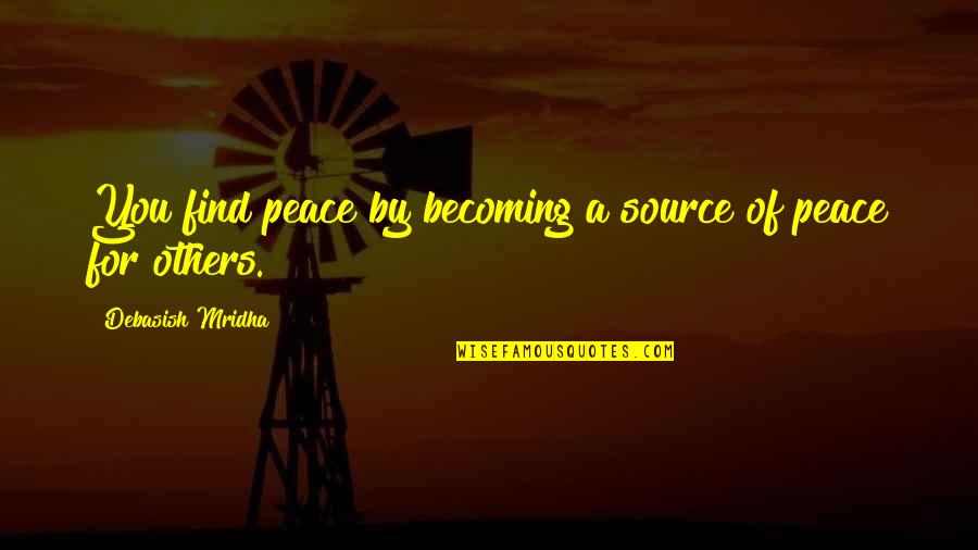 Meleta Quotes By Debasish Mridha: You find peace by becoming a source of Meleta Quotes By Debasish Mridha: You find peace by becoming a source of