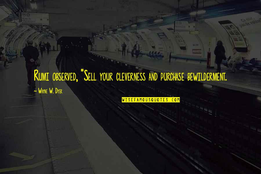 Meleta Quotes By Wayne W. Dyer: Rumi observed, "Sell your cleverness and purchase bewilderment. Meleta Quotes By Wayne W. Dyer: Rumi observed, "Sell your cleverness and purchase bewilderment.