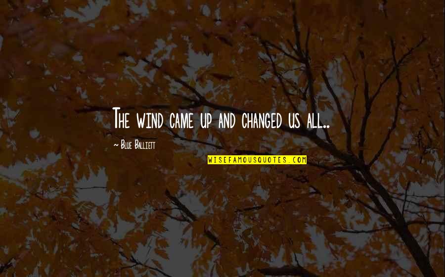 Meletian Quotes By Blue Balliett: The wind came up and changed us all.. Meletian Quotes By Blue Balliett: The wind came up and changed us all..