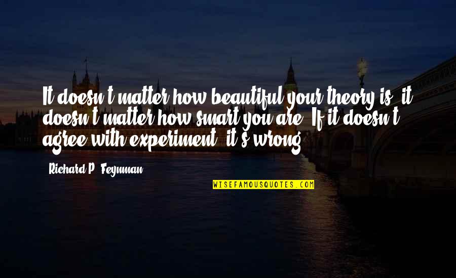 Meletian Quotes By Richard P. Feynman: It doesn't matter how beautiful your theory is, Meletian Quotes By Richard P. Feynman: It doesn't matter how beautiful your theory is,