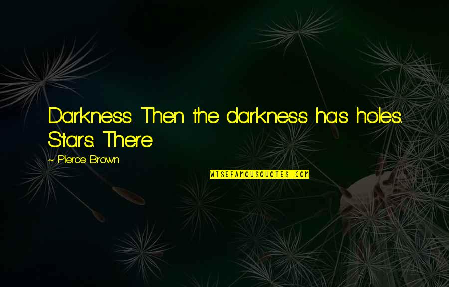 Meletion Quotes By Pierce Brown: Darkness. Then the darkness has holes. Stars. There Meletion Quotes By Pierce Brown: Darkness. Then the darkness has holes. Stars. There